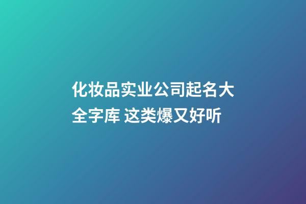 化妆品实业公司起名大全字库 这类爆又好听-第1张-公司起名-玄机派